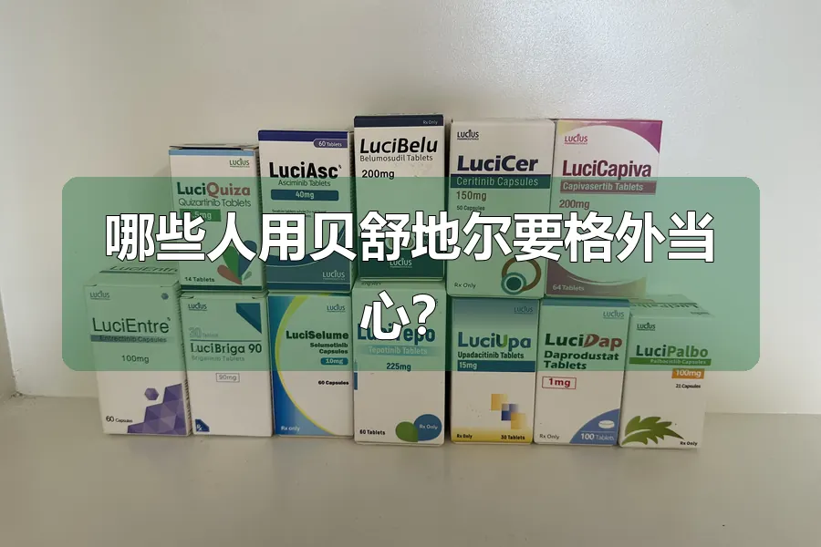哪些人用贝舒地尔要格外当心？